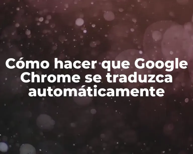 Cómo hacer que Google Chrome se traduzca automáticamente