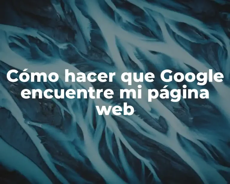 Cómo hacer que Google encuentre mi página web