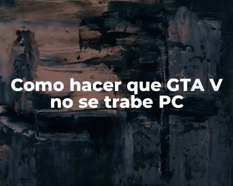 Como hacer que GTA V no se trabe PC