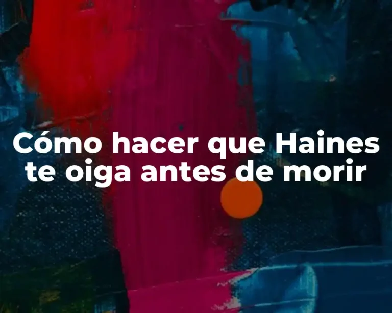 Cómo hacer que Haines te oiga antes de morir