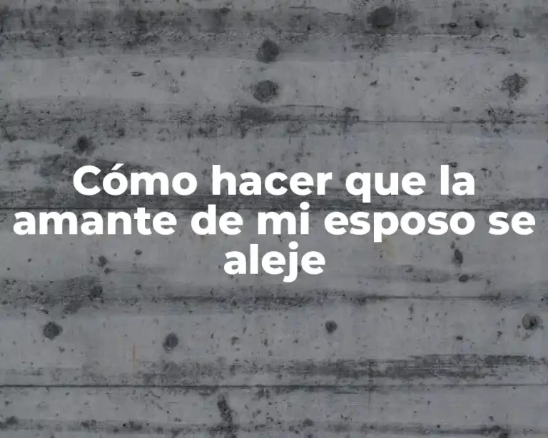 Cómo hacer que la amante de mi esposo se aleje