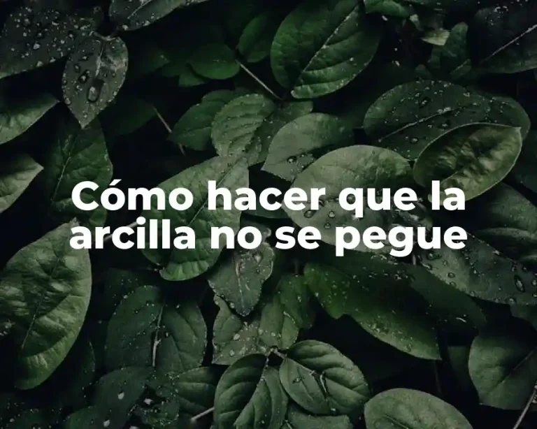 Cómo hacer que la arcilla no se pegue