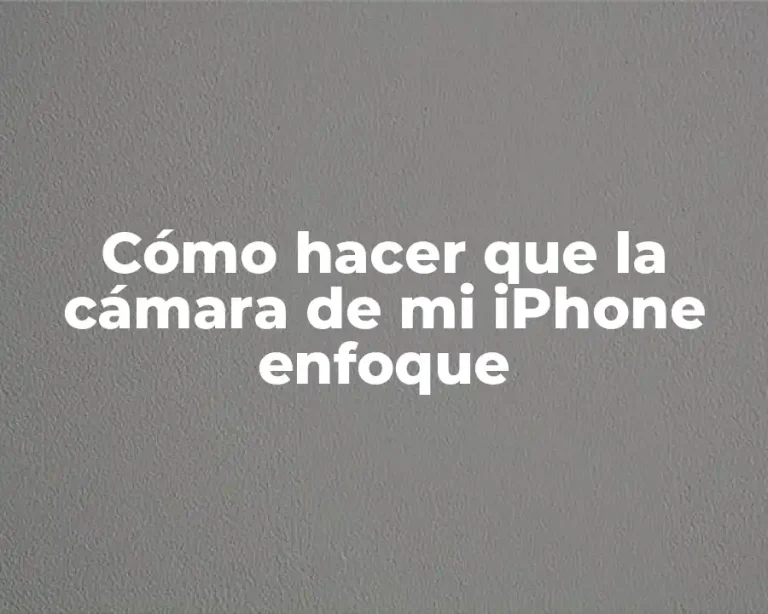 Cómo hacer que la cámara de mi iPhone enfoque
