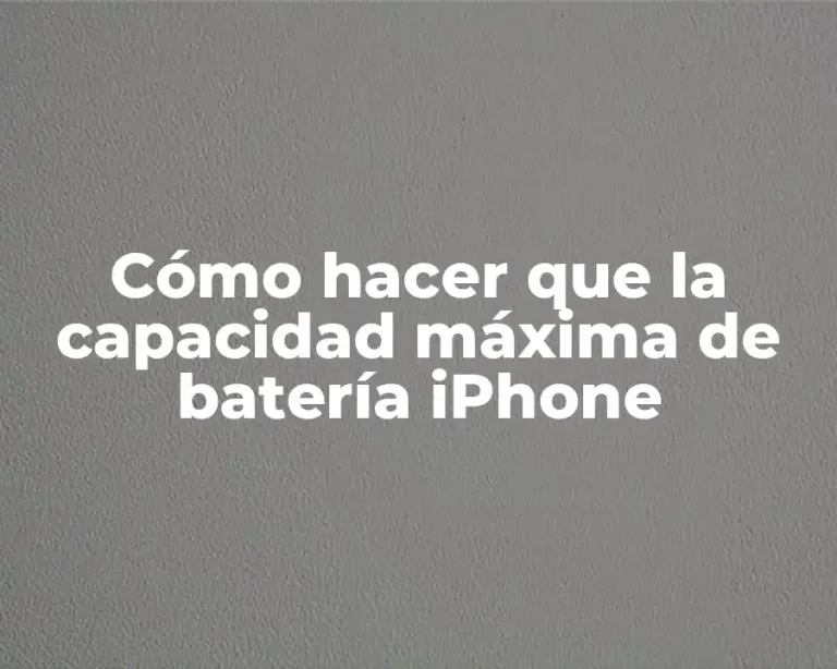 Cómo hacer que la capacidad máxima de batería iPhone