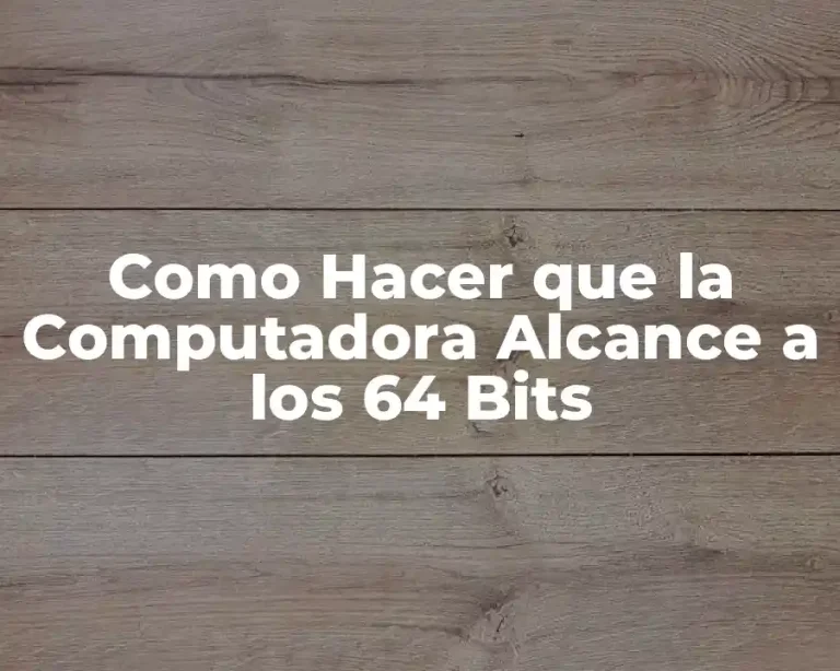 Como Hacer que la Computadora Alcance a los 64 Bits