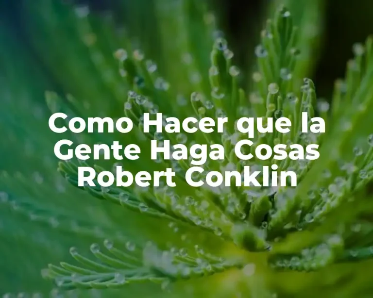 Como Hacer que la Gente Haga Cosas Robert Conklin