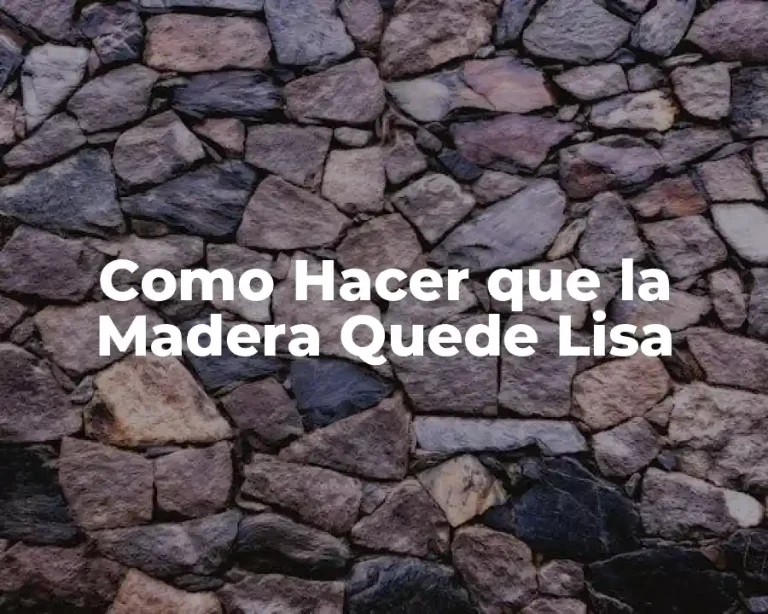 Como Hacer que la Madera Quede Lisa