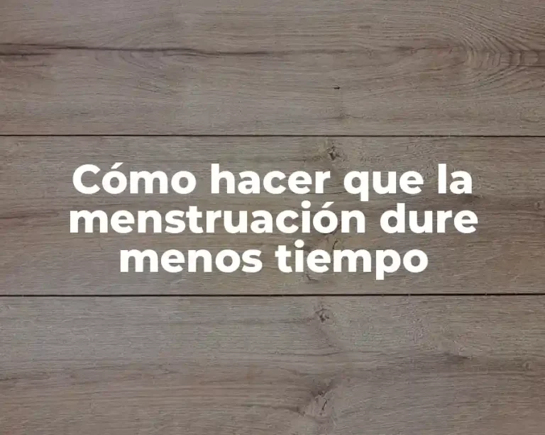 Cómo hacer que la menstruación dure menos tiempo