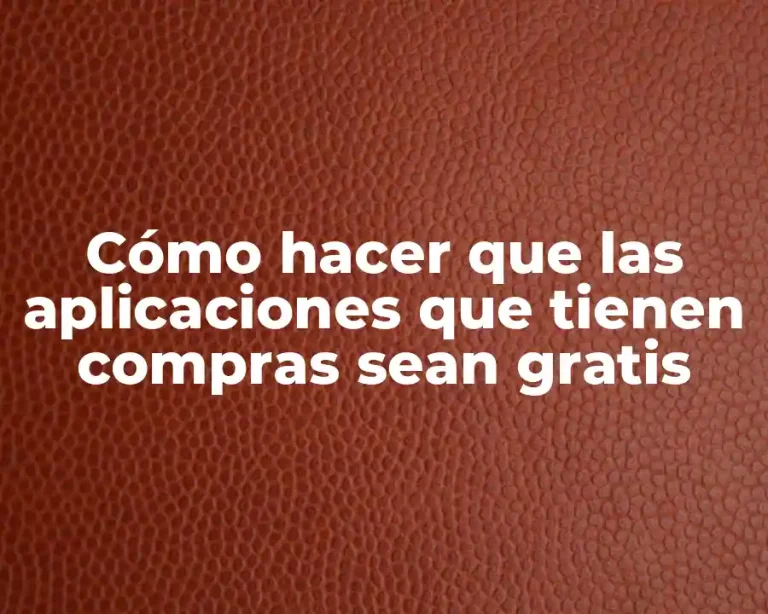 Cómo hacer que las aplicaciones que tienen compras sean gratis