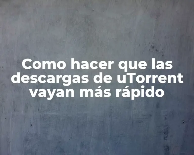 Como hacer que las descargas de uTorrent vayan más rápido