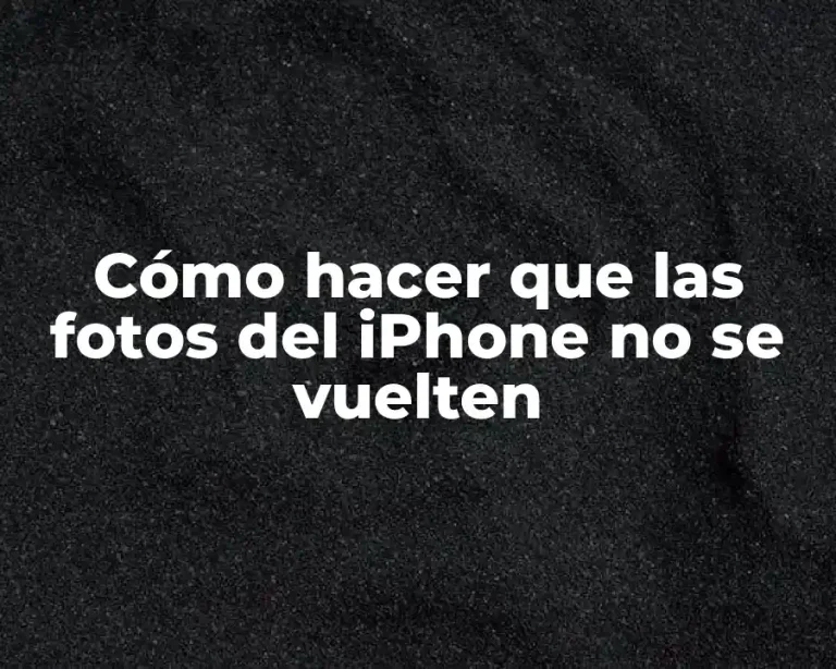Cómo hacer que las fotos del iPhone no se vuelten