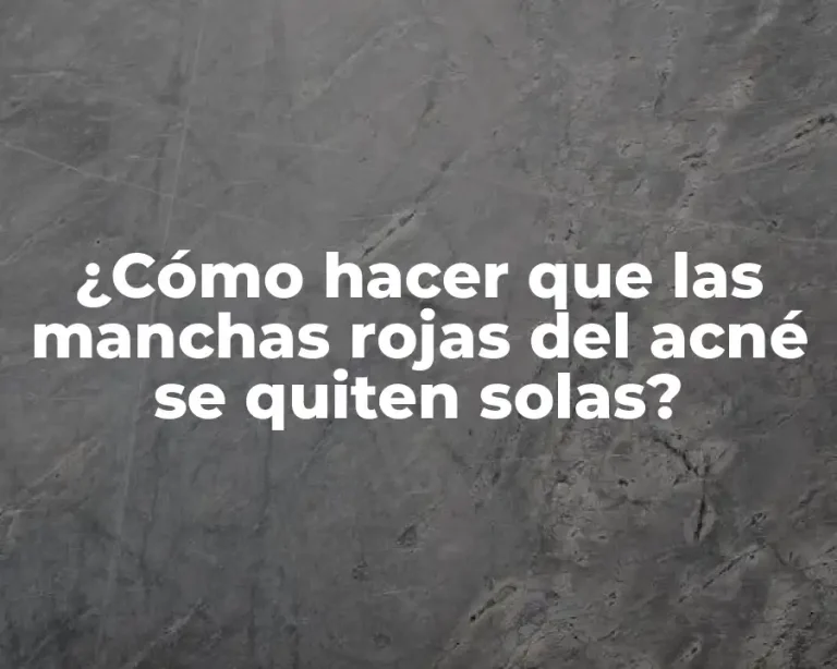 ¿Cómo hacer que las manchas rojas del acné se quiten solas?