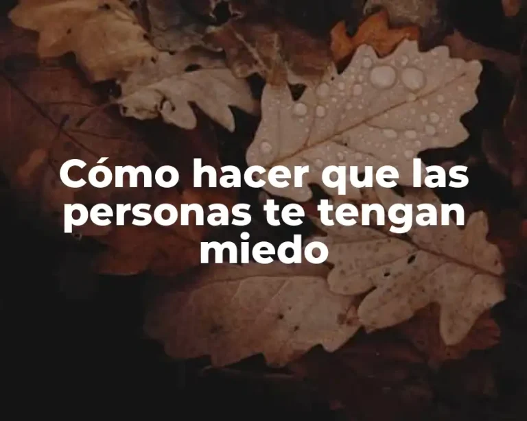Cómo hacer que las personas te tengan miedo
