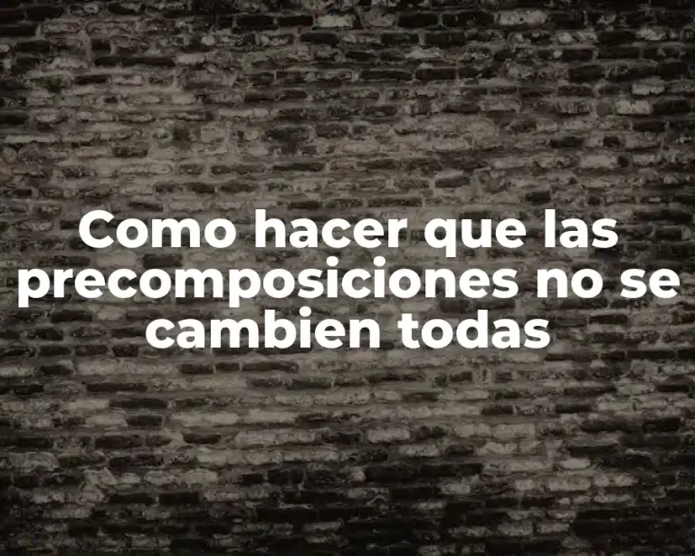 Como hacer que las precomposiciones no se cambien todas