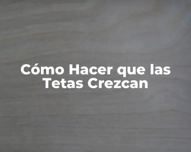 Cómo Hacer que las Tetas Crezcan