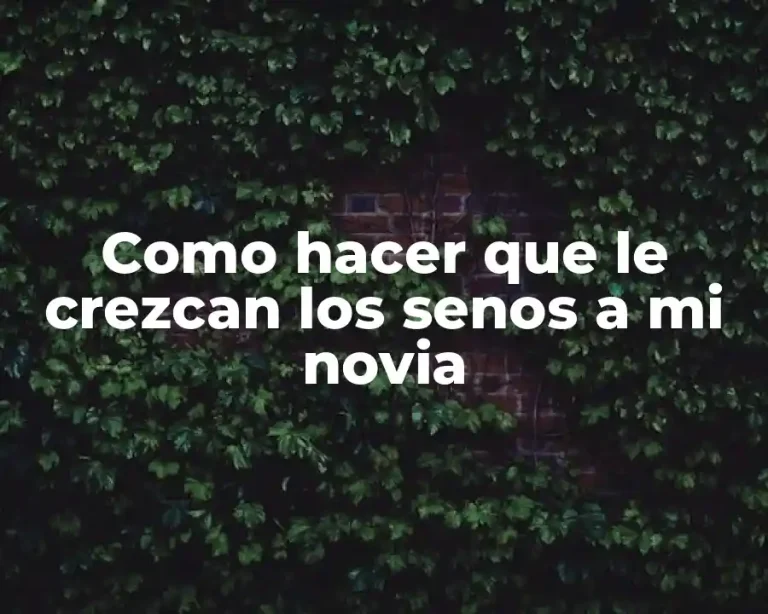 Como hacer que le crezcan los senos a mi novia