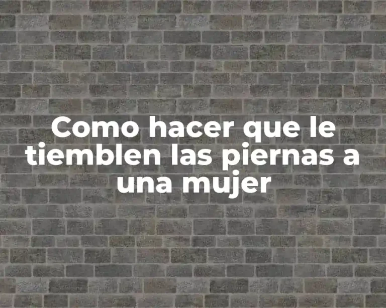 Como hacer que le tiemblen las piernas a una mujer