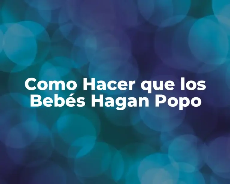 Como Hacer que los Bebés Hagan Popo