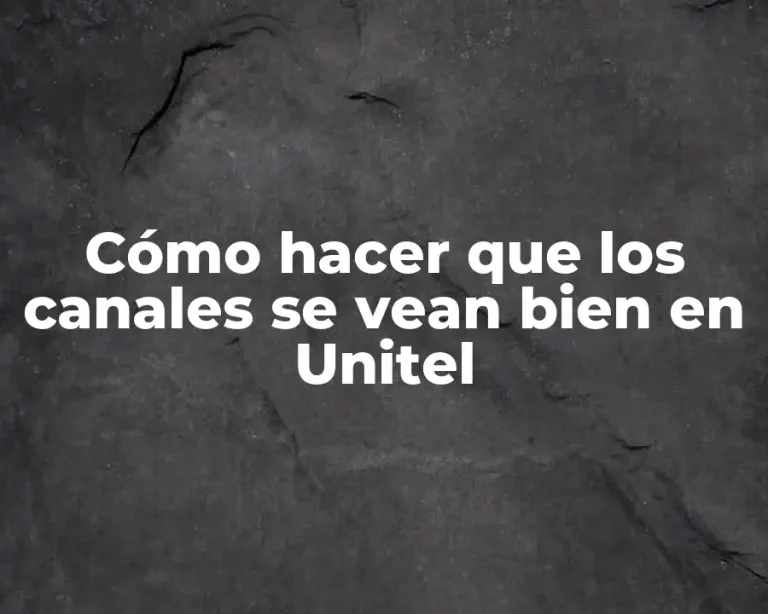 Cómo hacer que los canales se vean bien en Unitel