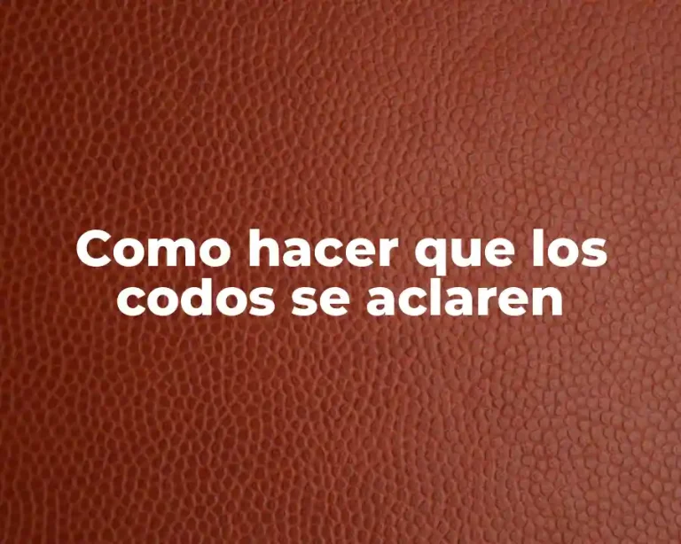 Como hacer que los codos se aclaren