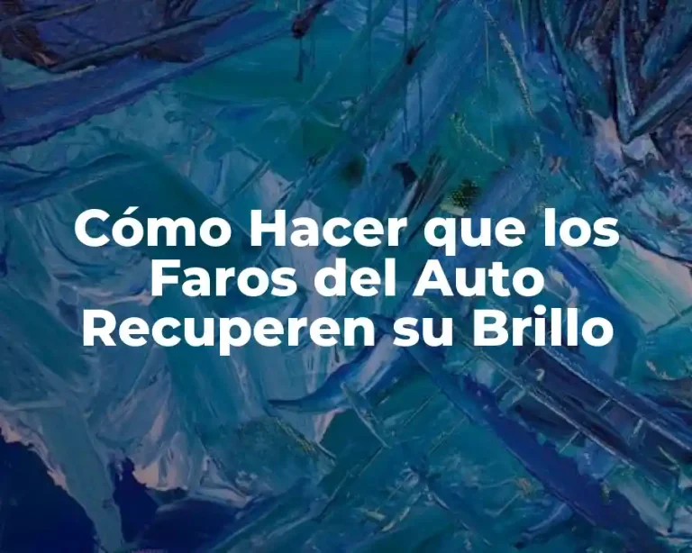 Cómo Hacer que los Faros del Auto Recuperen su Brillo