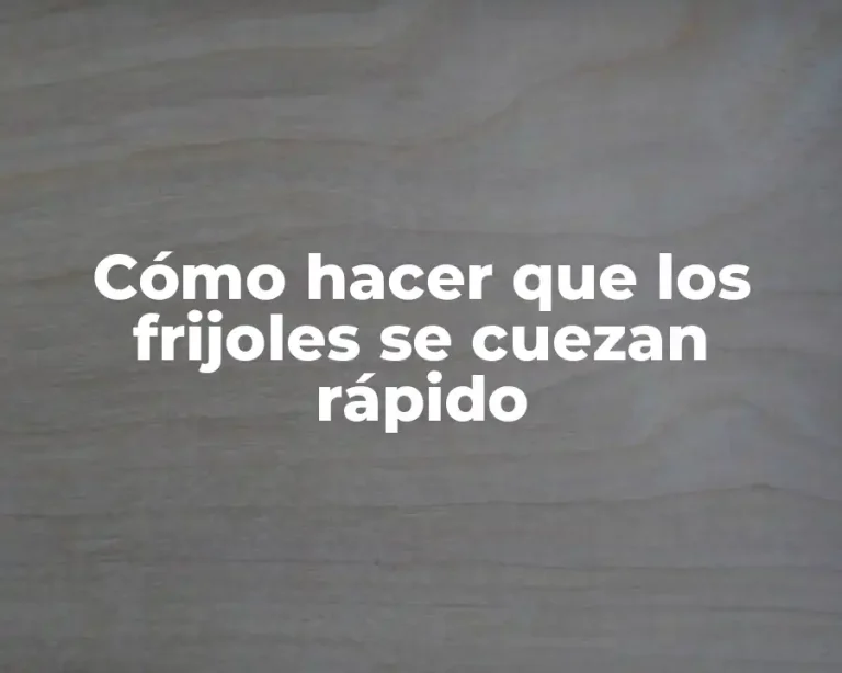 Cómo hacer que los frijoles se cuezan rápido