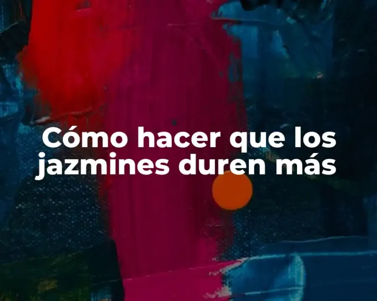 Cómo hacer que los jazmines duren más