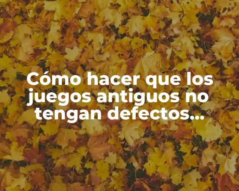 Cómo hacer que los juegos antiguos no tengan defectos visuales