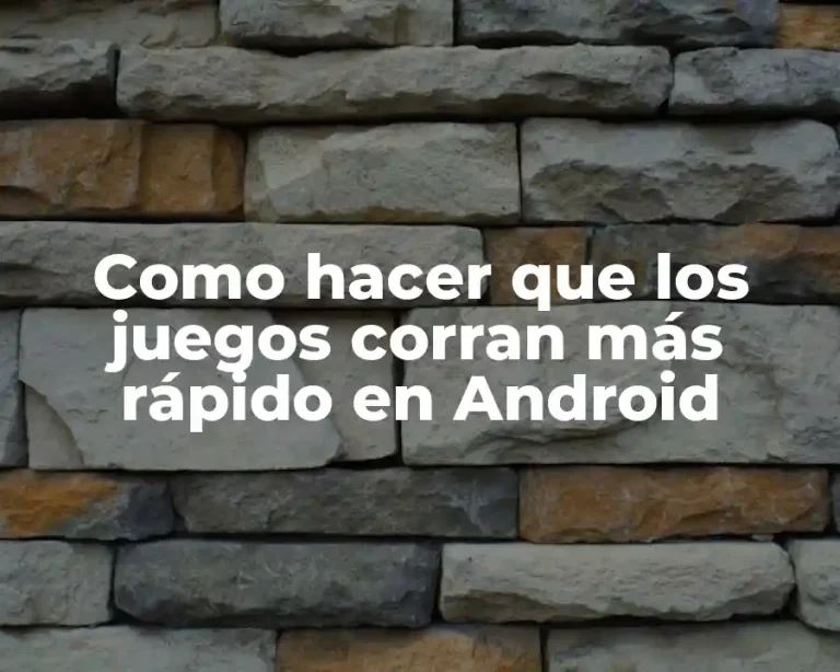 Como hacer que los juegos corran más rápido en Android
