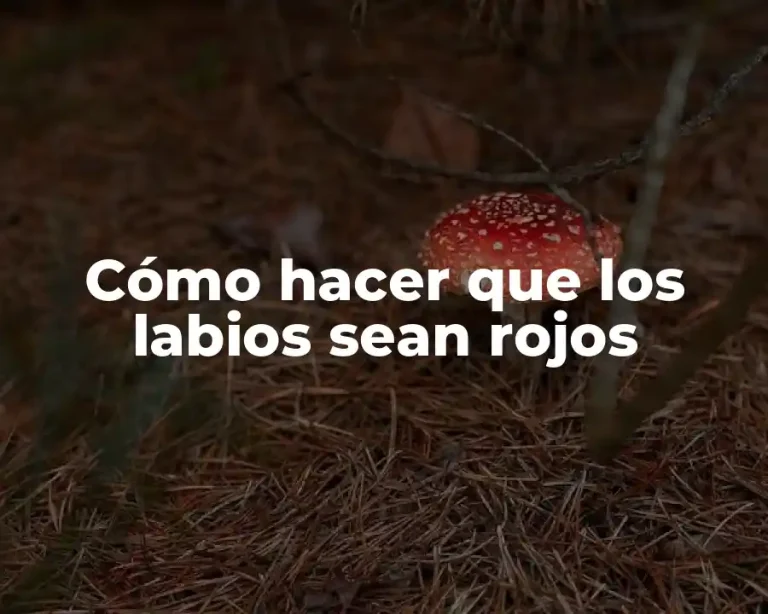 Cómo hacer que los labios sean rojos