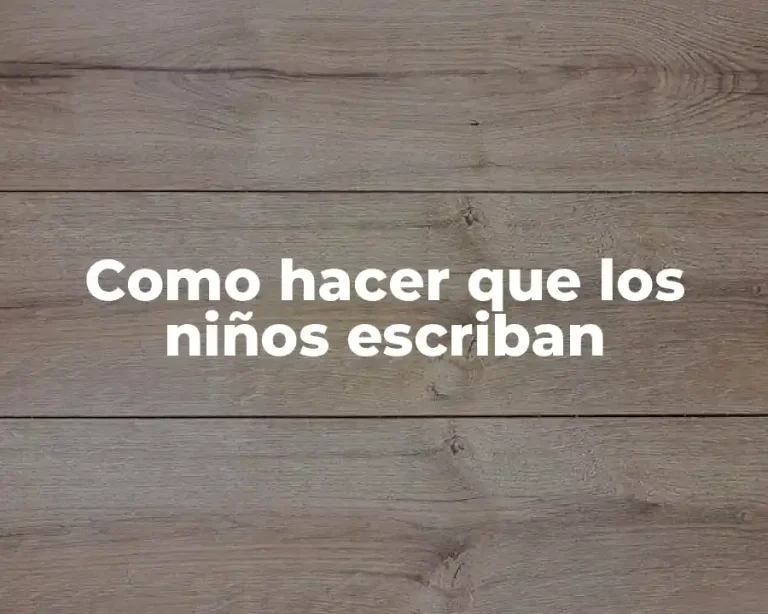 Como hacer que los niños escriban