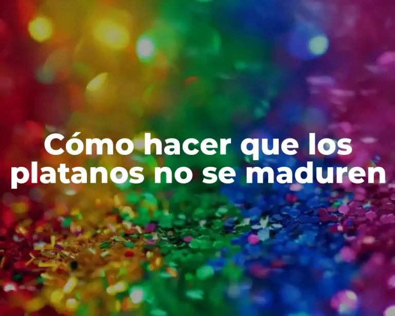 Cómo hacer que los platanos no se maduren