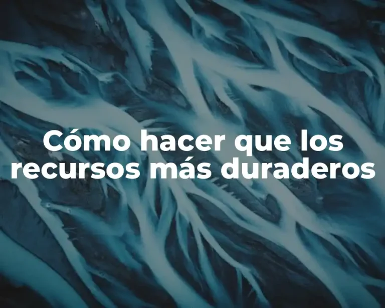 Cómo hacer que los recursos más duraderos