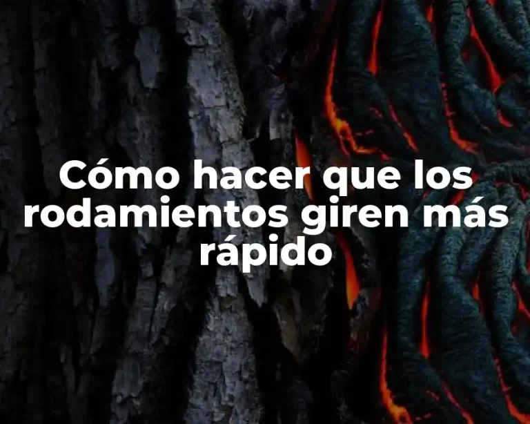 Cómo hacer que los rodamientos giren más rápido