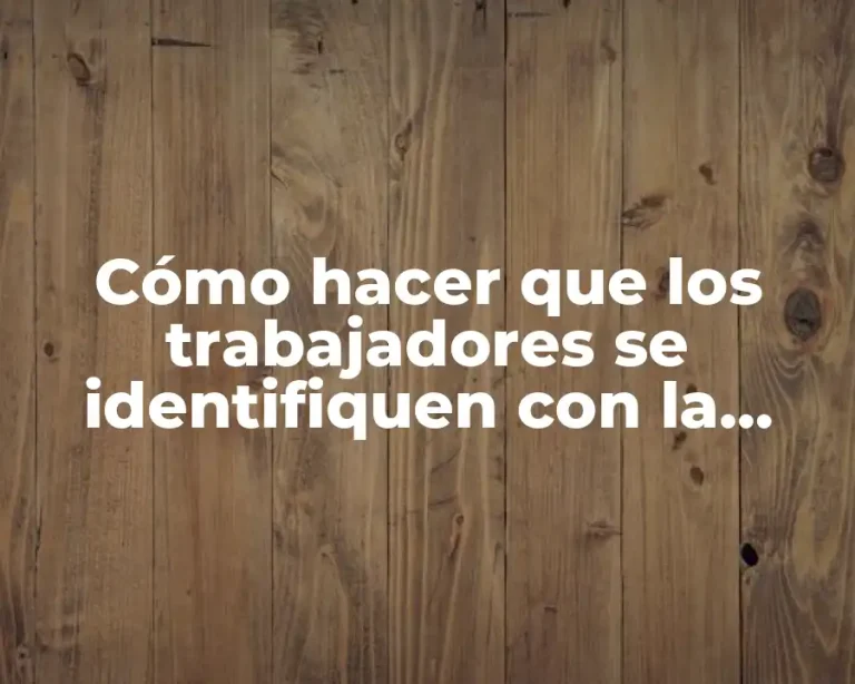Cómo hacer que los trabajadores se identifiquen con la empresa