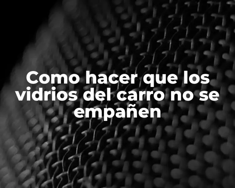 Como hacer que los vidrios del carro no se empañen