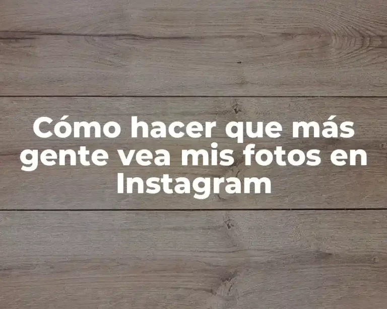Cómo hacer que más gente vea mis fotos en Instagram