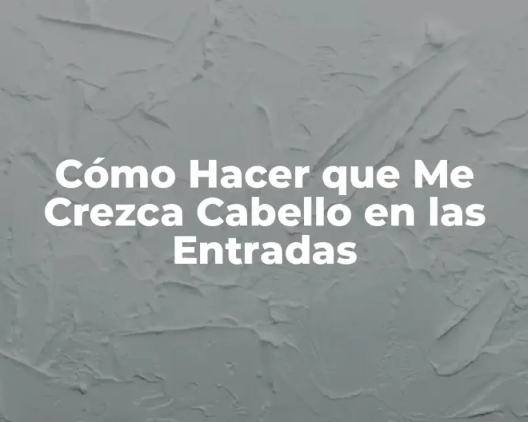 Cómo Hacer que Me Crezca Cabello en las Entradas