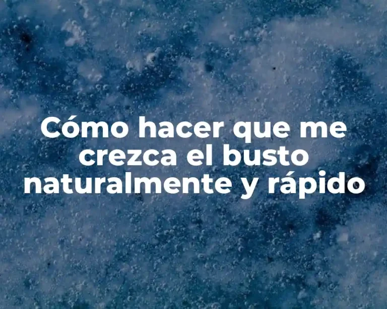 Cómo hacer que me crezca el busto naturalmente y rápido