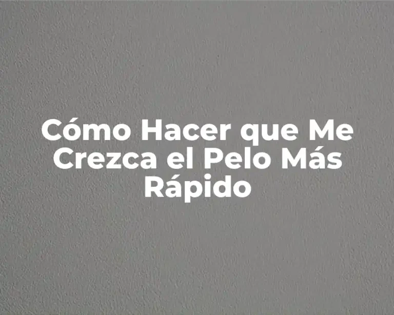 Cómo Hacer que Me Crezca el Pelo Más Rápido