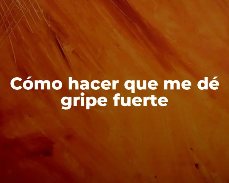 Cómo hacer que me dé gripe fuerte