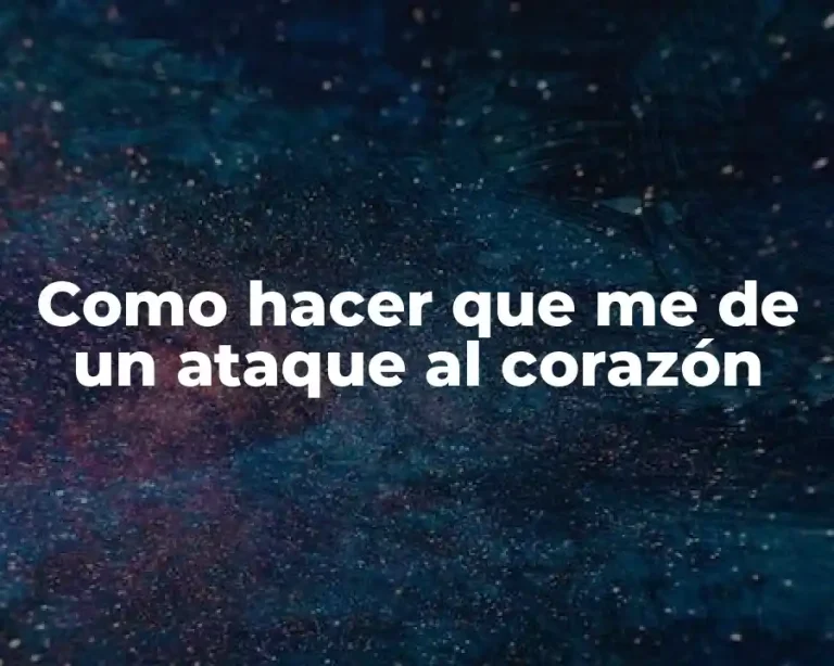Como hacer que me de un ataque al corazón