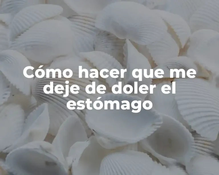 Cómo hacer que me deje de doler el estómago