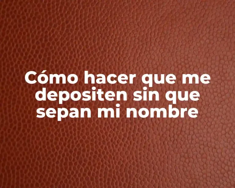 Cómo hacer que me depositen sin que sepan mi nombre