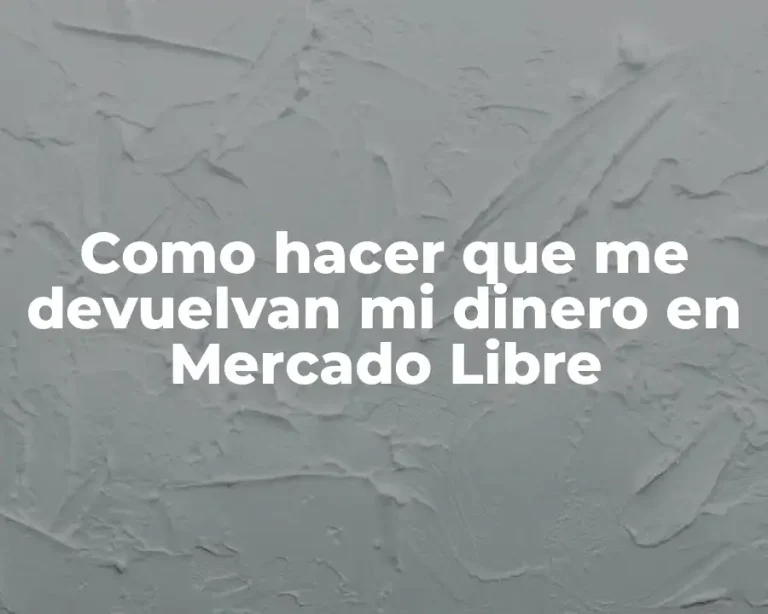 Como hacer que me devuelvan mi dinero en Mercado Libre
