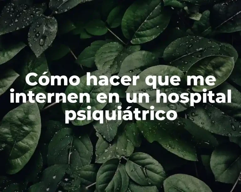 Cómo hacer que me internen en un hospital psiquiátrico