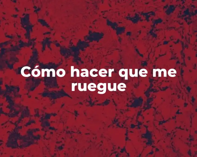 Cómo hacer que me ruegue