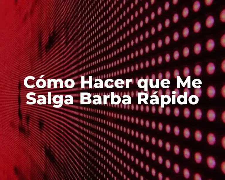 Cómo Hacer que Me Salga Barba Rápido