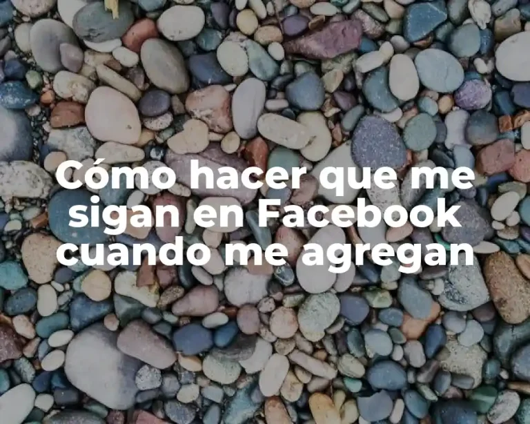 Cómo hacer que me sigan en Facebook cuando me agregan