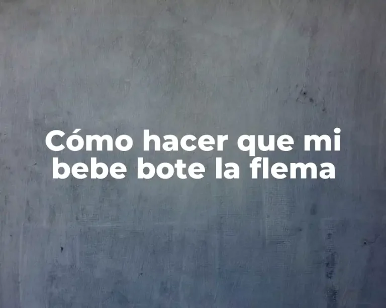 Cómo hacer que mi bebe bote la flema